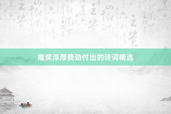 推奖淳厚费劲付出的诗词精选
