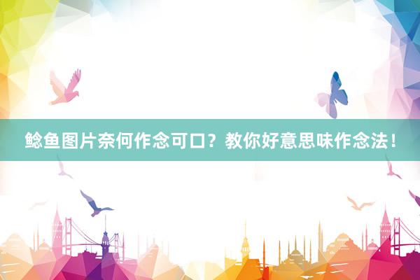 鲶鱼图片奈何作念可口？教你好意思味作念法！