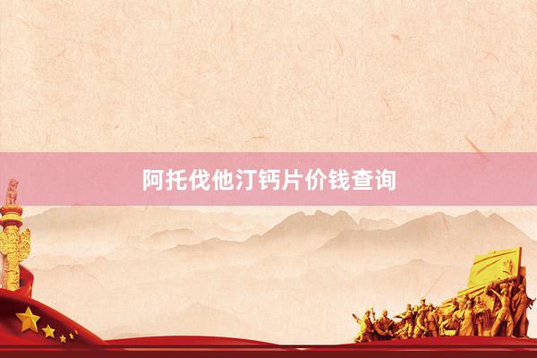 阿托伐他汀钙片价钱查询